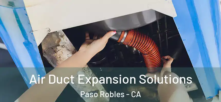 Air Duct Expansion Solutions Paso Robles - CA