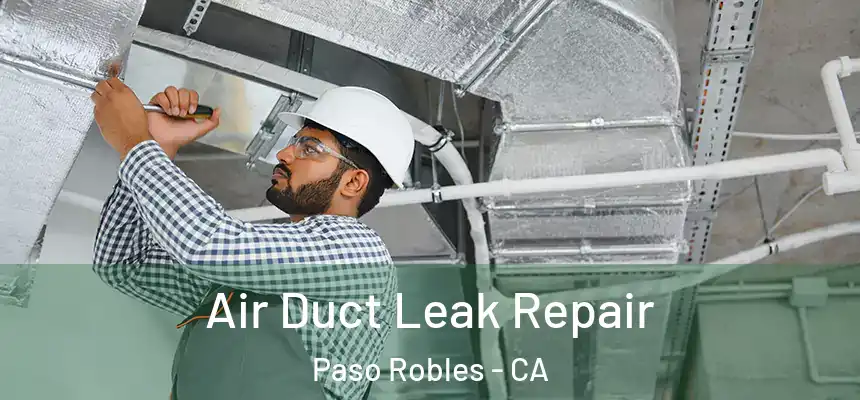 Air Duct Leak Repair Paso Robles - CA