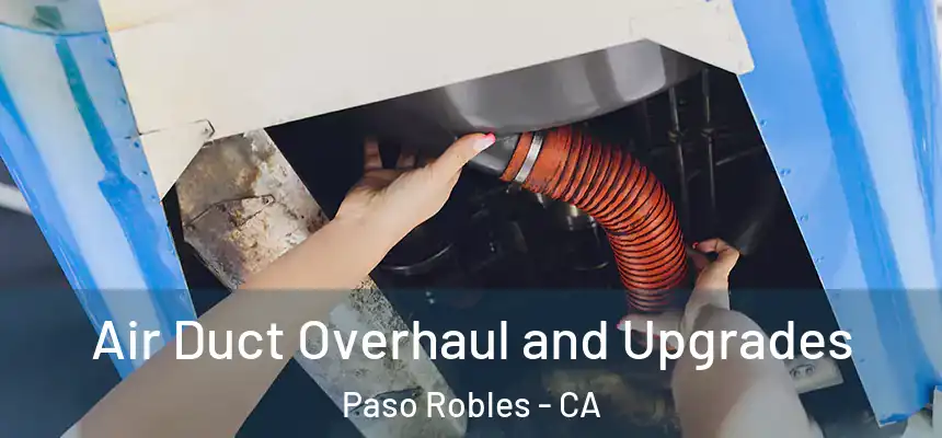 Air Duct Overhaul and Upgrades Paso Robles - CA