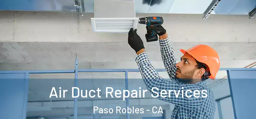 Air Duct Repair Services Paso Robles - CA