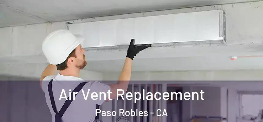 Air Vent Replacement Paso Robles - CA