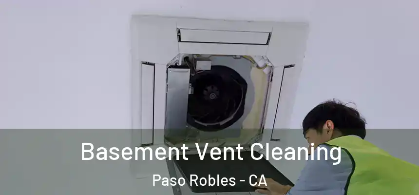 Basement Vent Cleaning Paso Robles - CA