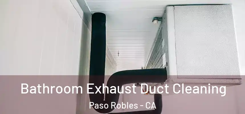  Bathroom Exhaust Duct Cleaning Paso Robles - CA