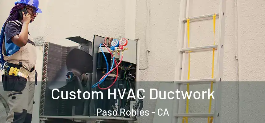 Custom HVAC Ductwork Paso Robles - CA