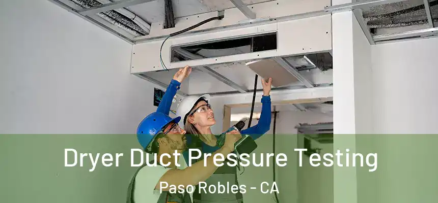 Dryer Duct Pressure Testing Paso Robles - CA