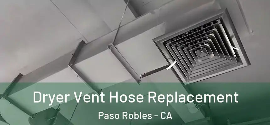  Dryer Vent Hose Replacement Paso Robles - CA