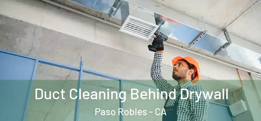  Duct Cleaning Behind Drywall Paso Robles - CA