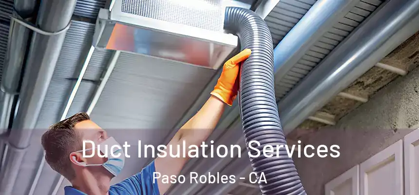 Duct Insulation Services Paso Robles - CA