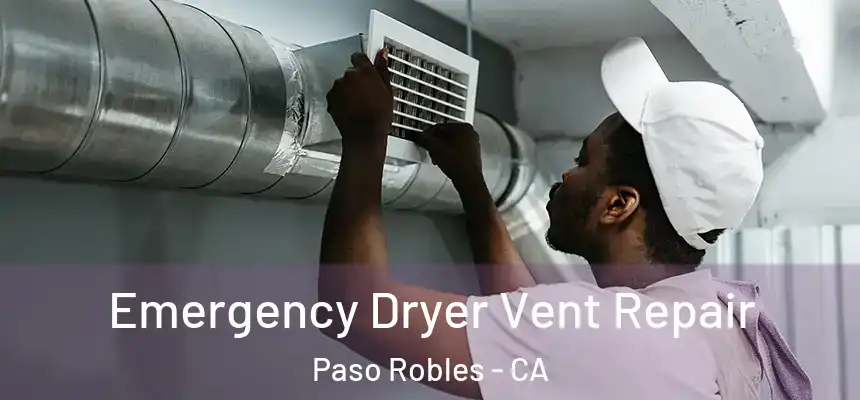 Emergency Dryer Vent Repair Paso Robles - CA