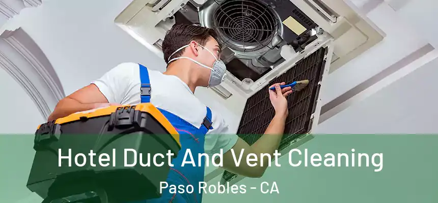 Hotel Duct And Vent Cleaning Paso Robles - CA