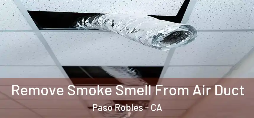 Remove Smoke Smell From Air Duct Paso Robles - CA