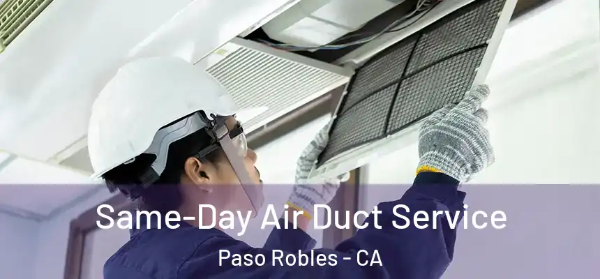 Same-Day Air Duct Service Paso Robles - CA